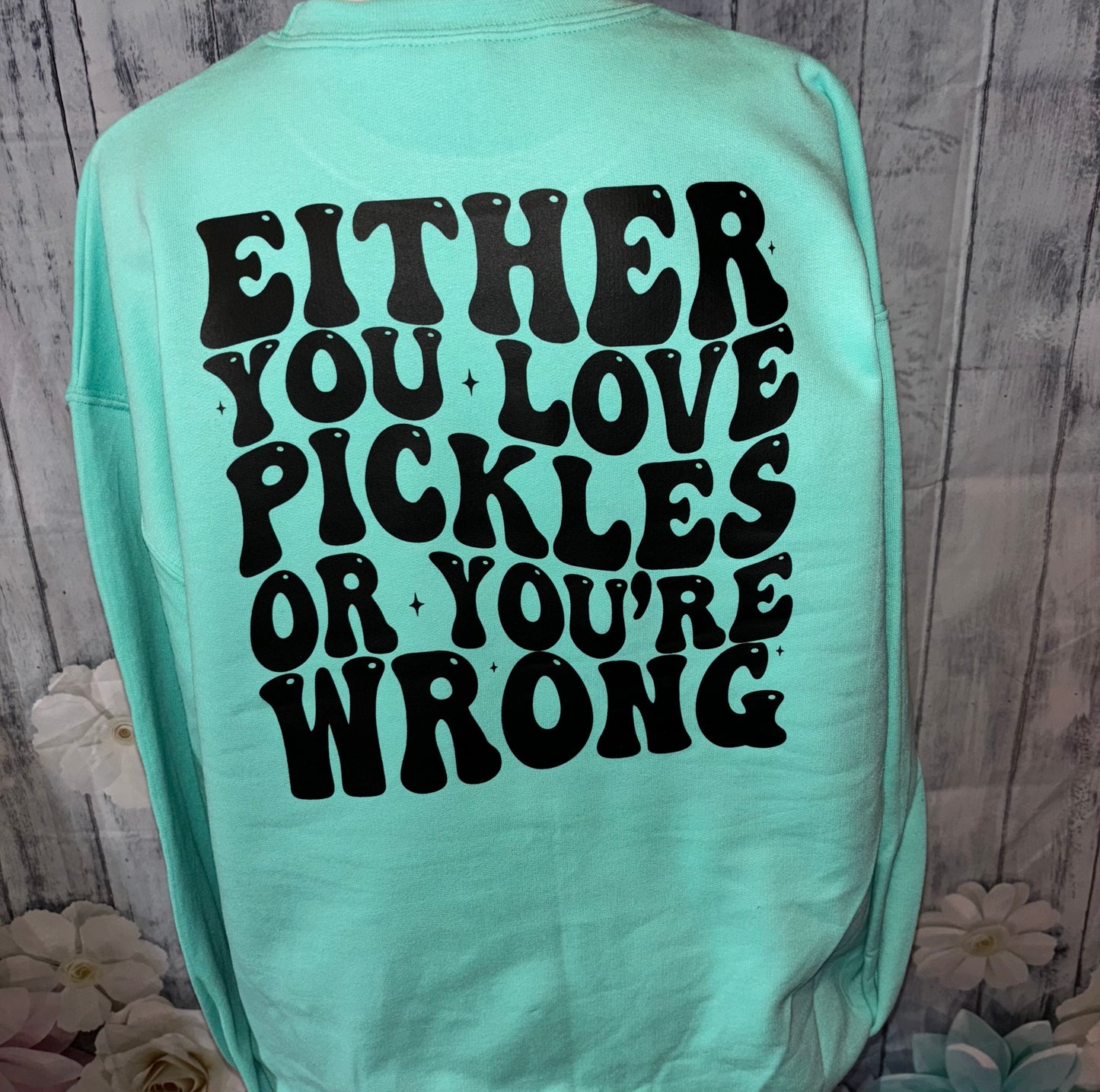 EITHER YOU LOVE PICKLES OR YOU'RE WRONG