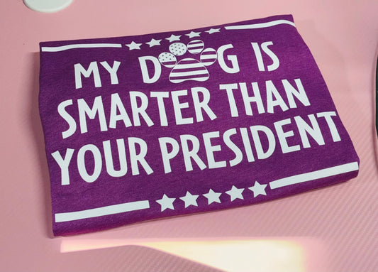 MY DOG IS SMARTER THAN YOUR PRESIDENT TEE