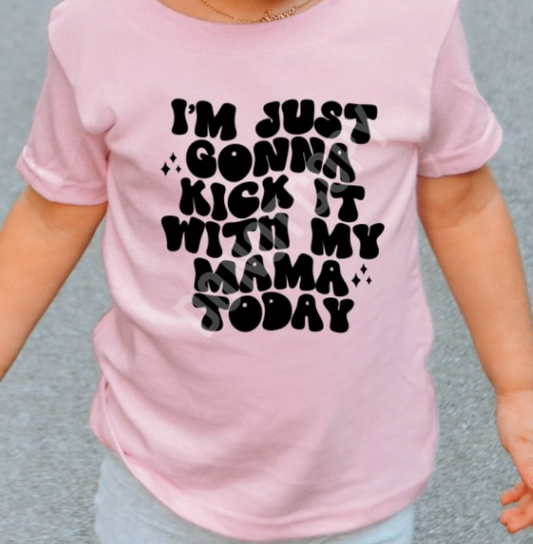 YOUTH/TODDLER IM JUST GONNA KICK IT WITH MY MAMA TODAY TEE