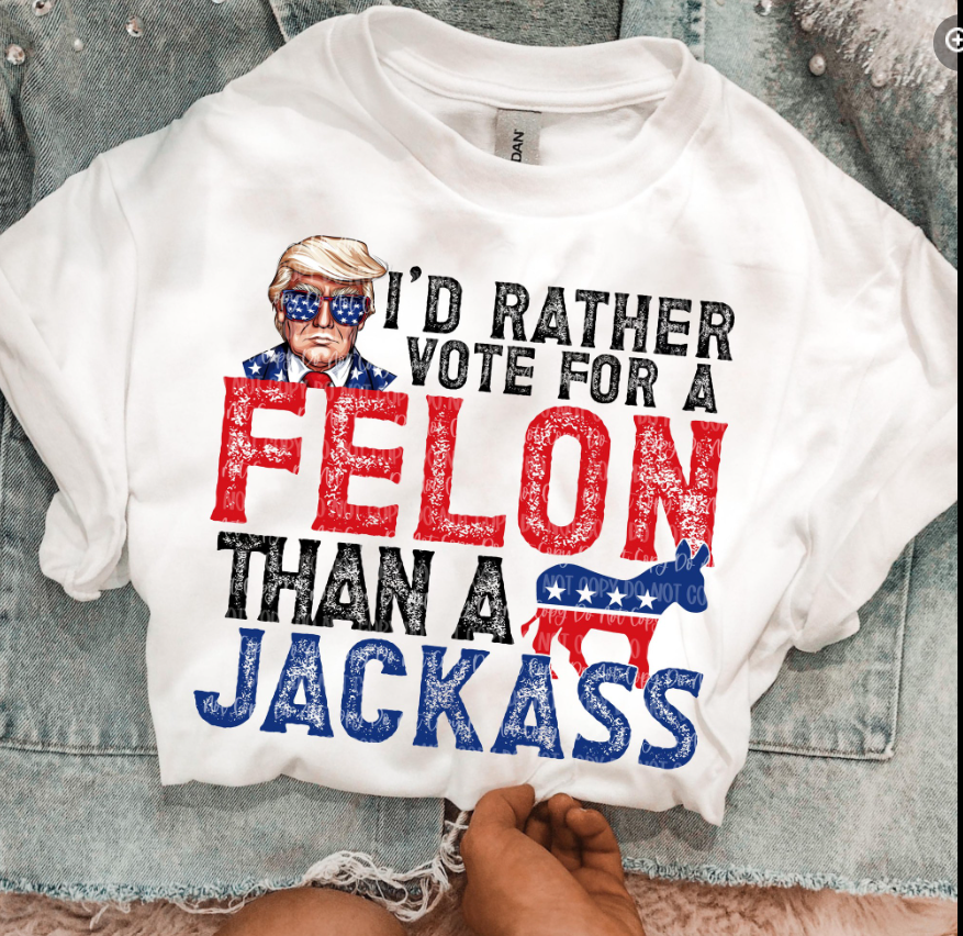 I'D RATHER VOTE FOR A FELON TEE