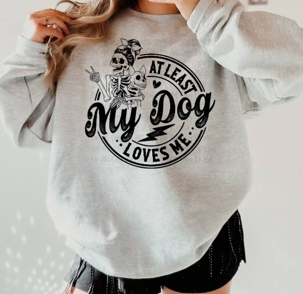 At Least my dog loves me Sweatshirt