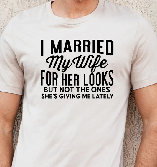 MENS I MARRIED MY WIFE FOR HER LOOKS TEE